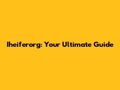 Iheiferorg: Your Ultimate Guide