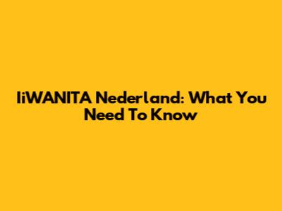IiWANITA Nederland: What You Need To Know
