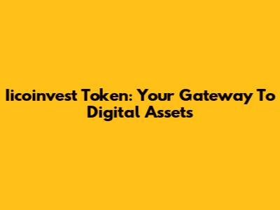 Iicoinvest Token: Your Gateway To Digital Assets