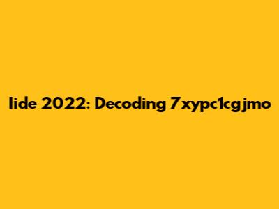 Iide 2022: Decoding 7xypc1cgjmo