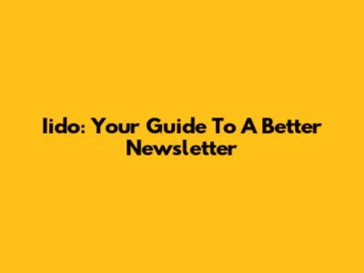 Iido: Your Guide To A Better Newsletter