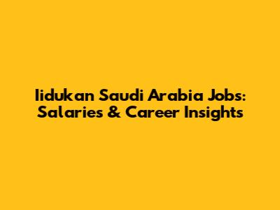 Iidukan Saudi Arabia Jobs: Salaries & Career Insights