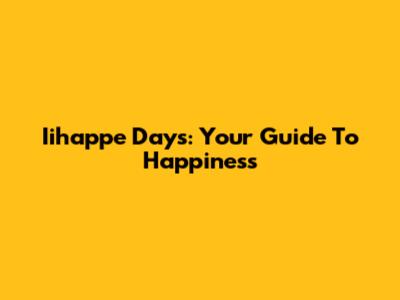 Iihappe Days: Your Guide To Happiness