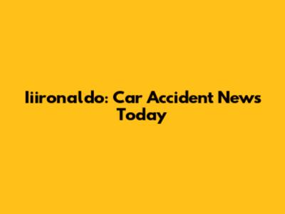 Iiironaldo: Car Accident News Today