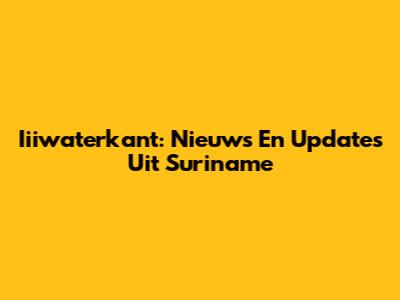 Iiiwaterkant: Nieuws En Updates Uit Suriname