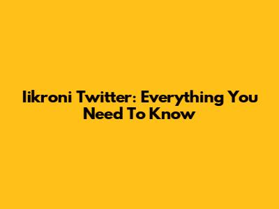 Iikroni Twitter: Everything You Need To Know
