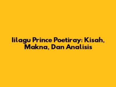 Iilagu Prince Poetiray: Kisah, Makna, Dan Analisis