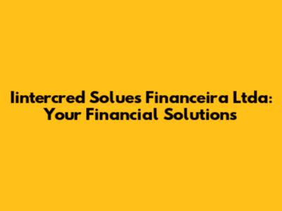 Iintercred Solues Financeira Ltda: Your Financial Solutions