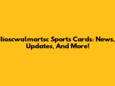 Iioscwalmartsc Sports Cards: News, Updates, And More!