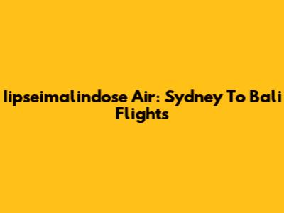 Iipseimalindose Air: Sydney To Bali Flights