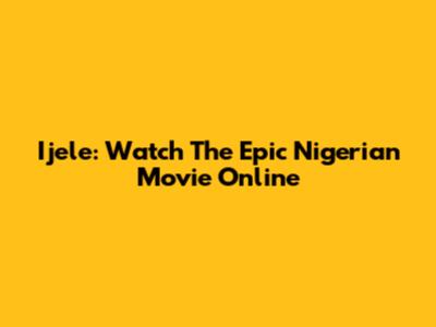 Ijele: Watch The Epic Nigerian Movie Online