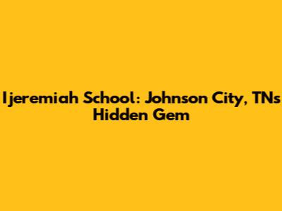 Ijeremiah School: Johnson City, TN's Hidden Gem