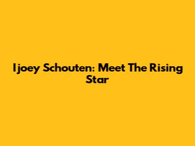 Ijoey Schouten: Meet The Rising Star