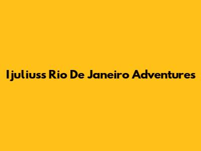 Ijulius's Rio De Janeiro Adventures