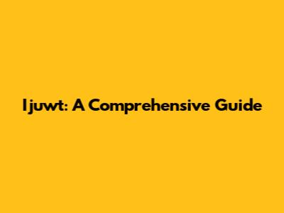 Ijuwt: A Comprehensive Guide