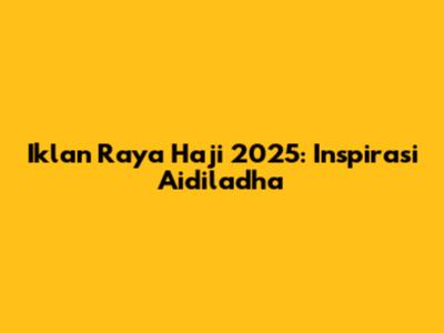 Iklan Raya Haji 2025: Inspirasi Aidiladha