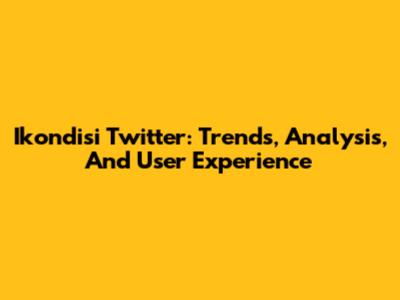 Ikondisi Twitter: Trends, Analysis, And User Experience