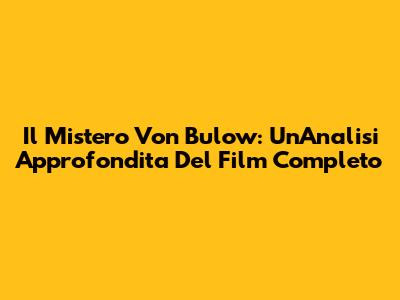 Il Mistero Von Bulow: Un'Analisi Approfondita Del Film Completo