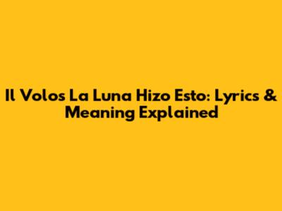 Il Volo's 'La Luna Hizo Esto': Lyrics & Meaning Explained