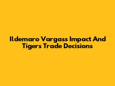 Ildemaro Vargas's Impact And Tigers' Trade Decisions