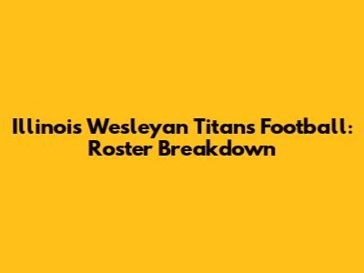 Illinois Wesleyan Titans Football: Roster Breakdown