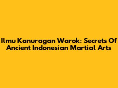 Ilmu Kanuragan Warok: Secrets Of Ancient Indonesian Martial Arts