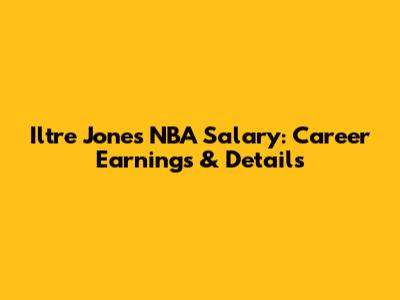 Iltre Jones NBA Salary: Career Earnings & Details