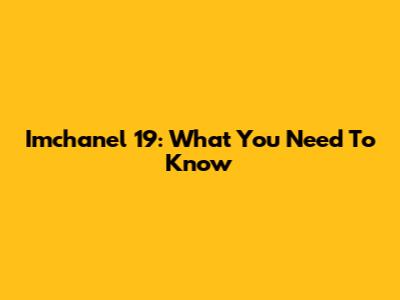 Imchanel 19: What You Need To Know