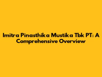 Imitra Pinasthika Mustika Tbk PT: A Comprehensive Overview