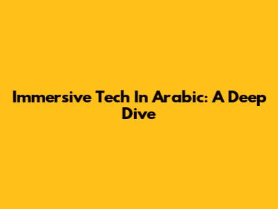 Immersive Tech In Arabic: A Deep Dive