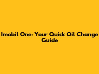 Imobil One: Your Quick Oil Change Guide