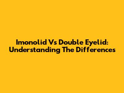 Imonolid Vs Double Eyelid: Understanding The Differences