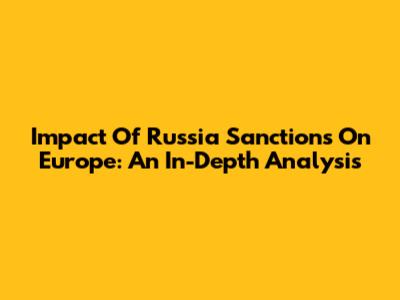 Impact Of Russia Sanctions On Europe: An In-Depth Analysis
