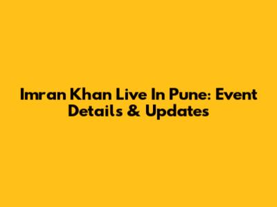 Imran Khan Live In Pune: Event Details & Updates