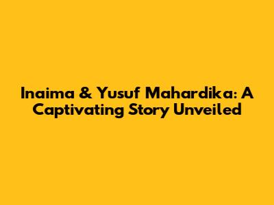 Inaima & Yusuf Mahardika: A Captivating Story Unveiled