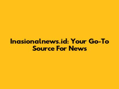 Inasionalnews.id: Your Go-To Source For News
