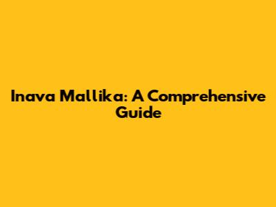 Inava Mallika: A Comprehensive Guide