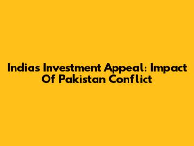 India's Investment Appeal: Impact Of Pakistan Conflict