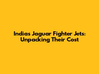 India's Jaguar Fighter Jets: Unpacking Their Cost