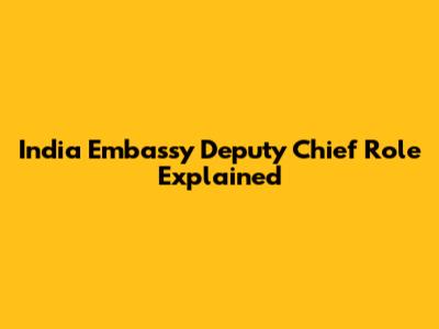 India Embassy Deputy Chief Role Explained