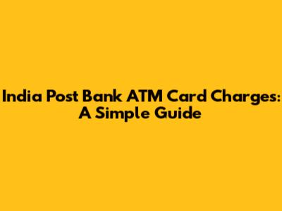India Post Bank ATM Card Charges: A Simple Guide
