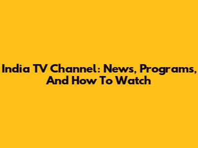 India TV Channel: News, Programs, And How To Watch