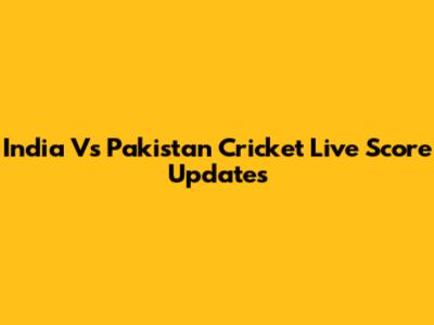 India Vs Pakistan Cricket Live Score Updates
