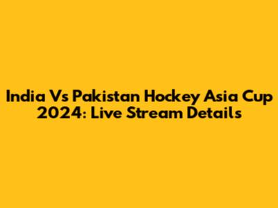 India Vs Pakistan Hockey Asia Cup 2024: Live Stream Details