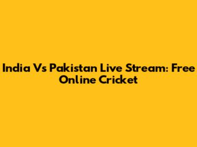 India Vs Pakistan Live Stream: Free Online Cricket