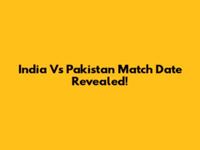 India Vs Pakistan Match Date Revealed!