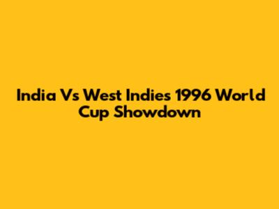 India Vs West Indies 1996 World Cup Showdown