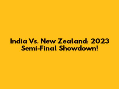 India Vs. New Zealand: 2023 Semi-Final Showdown!