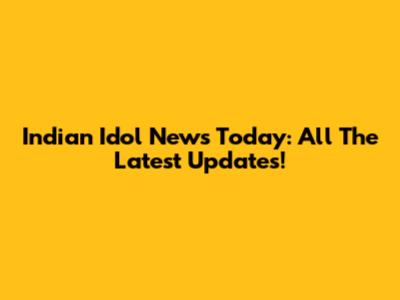 Indian Idol News Today: All The Latest Updates!