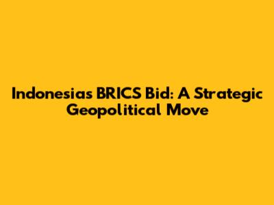Indonesia's BRICS Bid: A Strategic Geopolitical Move